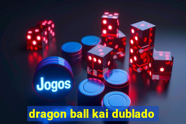 dragon ball kai dublado